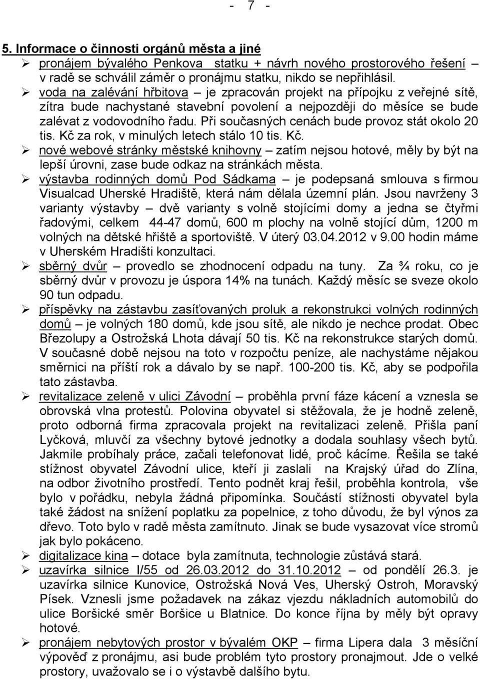 Při současných cenách bude provoz stát okolo 20 tis. Kč za rok, v minulých letech stálo 10 tis. Kč. nové webové stránky městské knihovny zatím nejsou hotové, měly by být na lepší úrovni, zase bude odkaz na stránkách města.