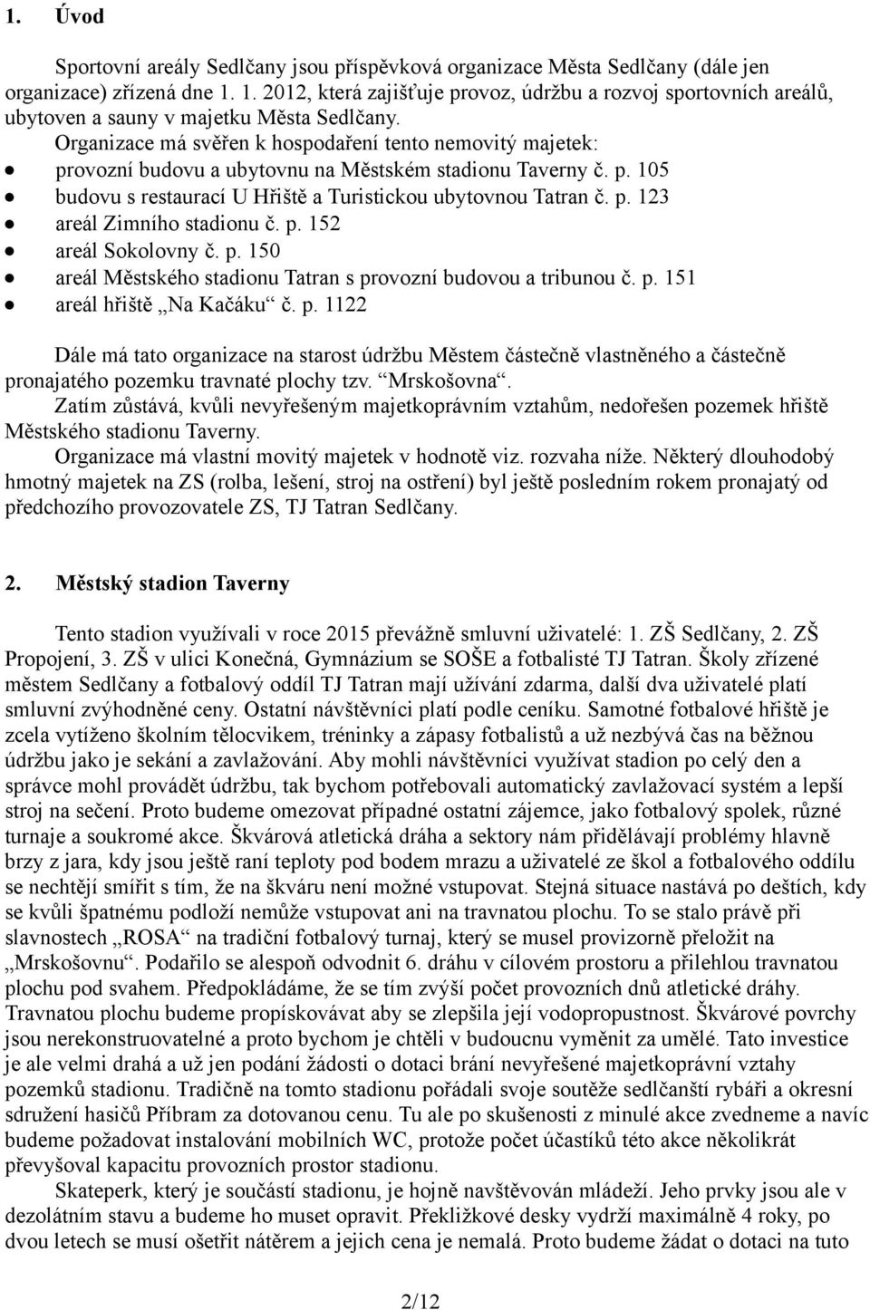 Organizace má svěřen k hospodaření tento nemovitý majetek: provozní budovu a ubytovnu na Městském stadionu Taverny č. p. 105 budovu s restaurací U Hřiště a Turistickou ubytovnou Tatran č. p. 123 areál Zimního stadionu č.