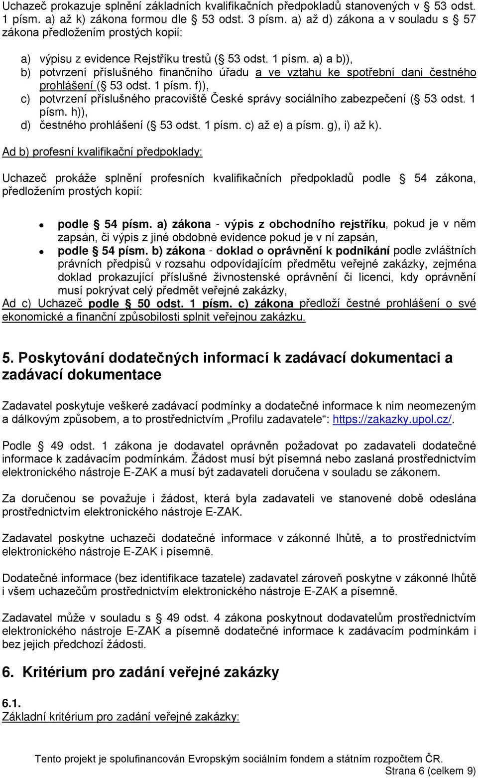 a) a b)), b) potvrzení příslušného finančního úřadu a ve vztahu ke spotřební dani čestného prohlášení ( 53 odst. 1 písm.