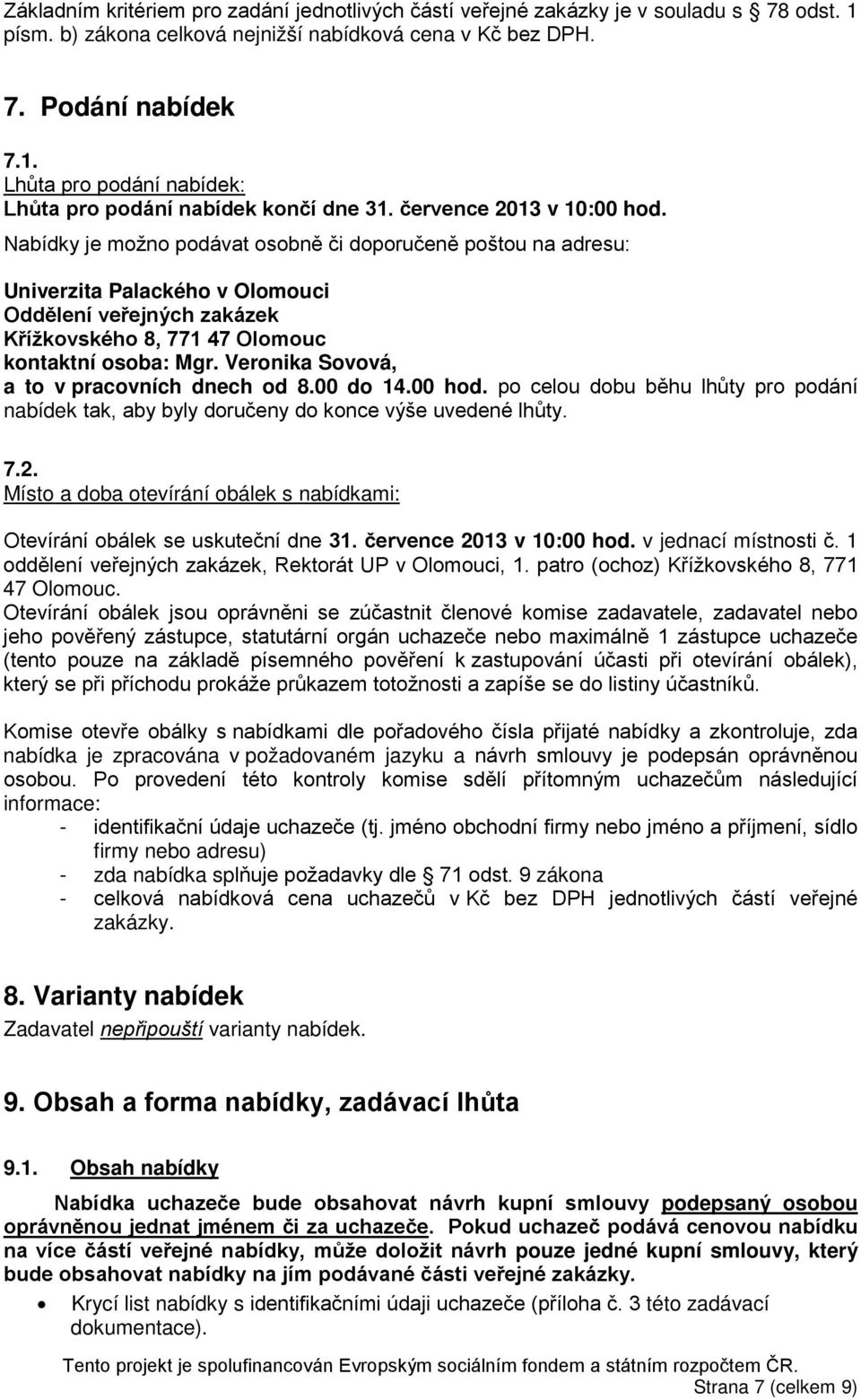 Nabídky je možno podávat osobně či doporučeně poštou na adresu: Univerzita Palackého v Olomouci Oddělení veřejných zakázek Křížkovského 8, 771 47 Olomouc kontaktní osoba: Mgr.