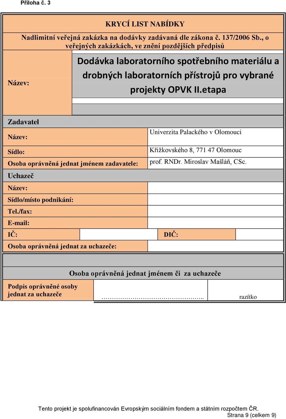 etapa Zadavatel Název: Sídlo: Osoba oprávněná jednat jménem zadavatele: Uchazeč Název: Sídlo/místo podnikání: Tel.