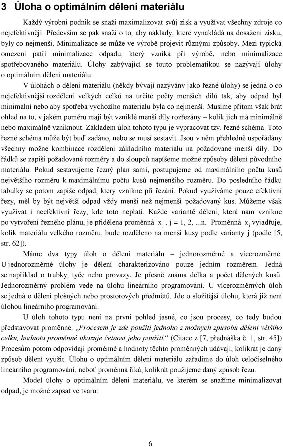 Mez typcká omezení patří mnmalzace odpadu, který vznká př výrobě, nebo mnmalzace spotřebovaného materálu. Úlohy zabývaící se touto problematkou se nazývaí úlohy o optmálním dělení materálu.