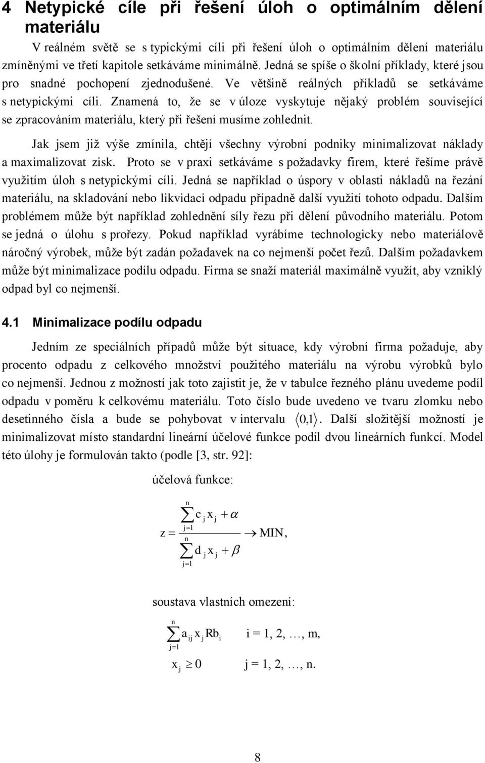 Znamená to, že se v úloze vyskytue něaký problém souvseící se zpracováním materálu, který př řešení musíme zohlednt.