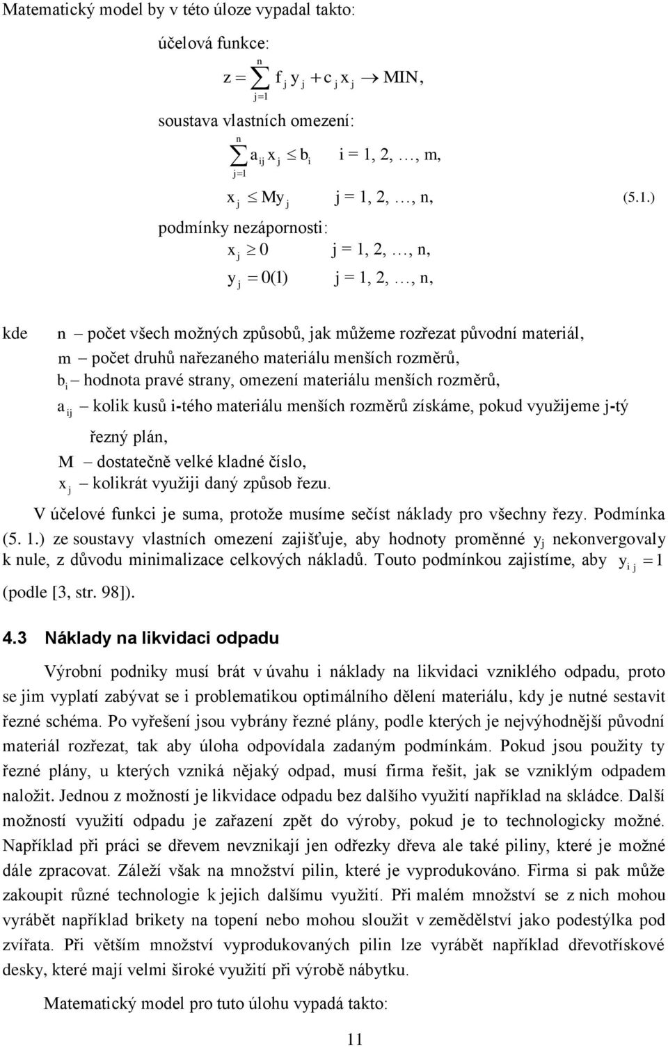 ) kde n počet všech možných způsobů, ak můžeme rozřezat původní materál, m počet druhů nařezaného materálu menších rozměrů, b hodnota pravé strany, omezení materálu menších rozměrů, a kolk kusů -tého