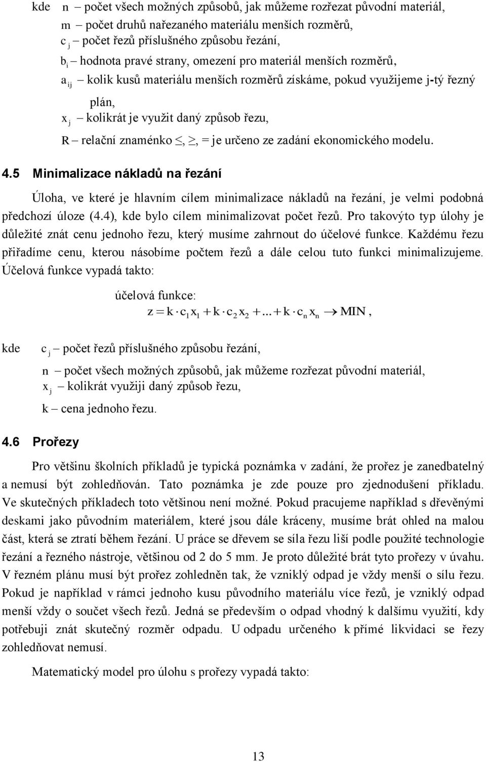 4.5 Mnmalzace nákladů na řezání Úloha, ve které e hlavním cílem mnmalzace nákladů na řezání, e velm podobná předchozí úloze (4.4), kde bylo cílem mnmalzovat počet řezů.