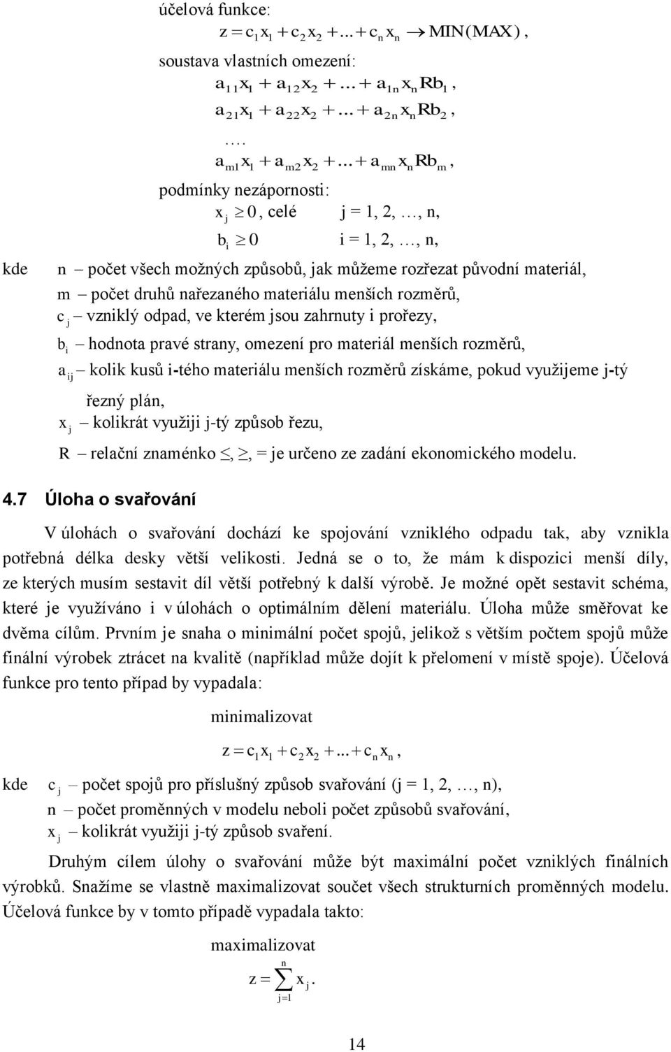 odpad, ve kterém sou zahrnuty prořezy, b hodnota pravé strany, omezení pro materál menších rozměrů, a kolk kusů -tého materálu menších rozměrů získáme, pokud využeme -tý řezný plán, x kolkrát využ