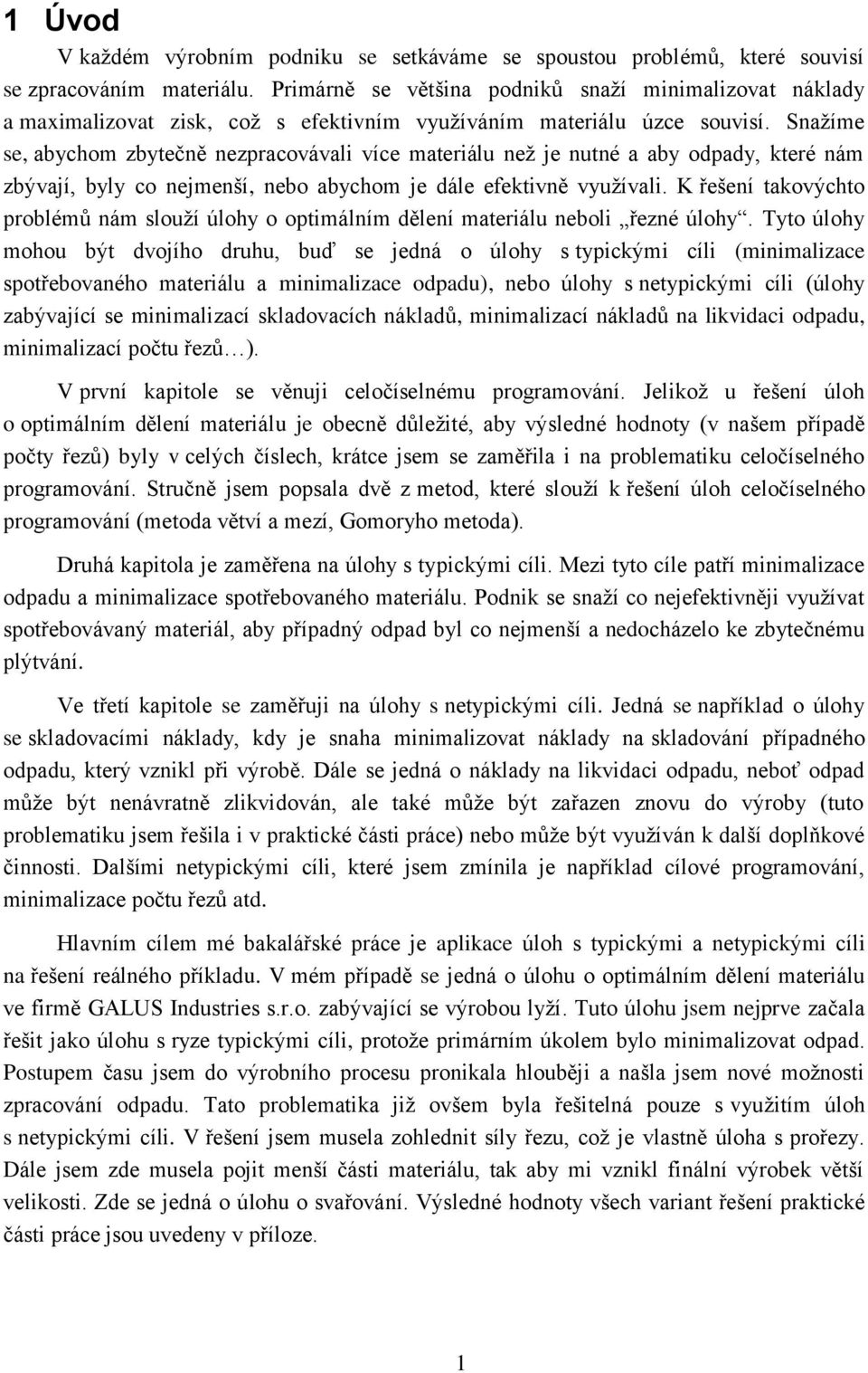 Snažíme se, abychom zbytečně nezpracovával více materálu než e nutné a aby odpady, které nám zbývaí, byly co nemenší, nebo abychom e dále efektvně využíval.