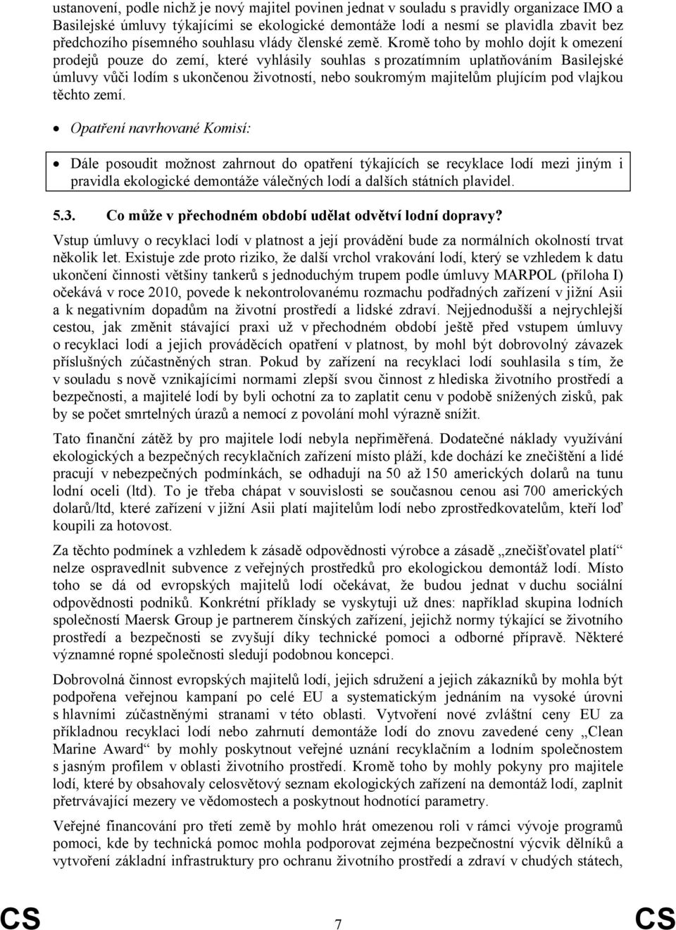 Kromě toho by mohlo dojít k omezení prodejů pouze do zemí, které vyhlásily souhlas s prozatímním uplatňováním Basilejské úmluvy vůči lodím s ukončenou životností, nebo soukromým majitelům plujícím