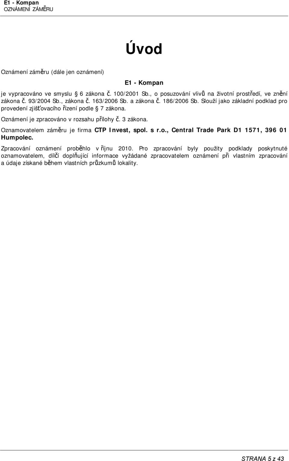 3 zákona. Oznamovatelem záměru je firma CTP Invest, spol. s r.o., Central Trade Park D1 1571, 396 01 Humpolec. Zpracování oznámení proběhlo v říjnu 2010.