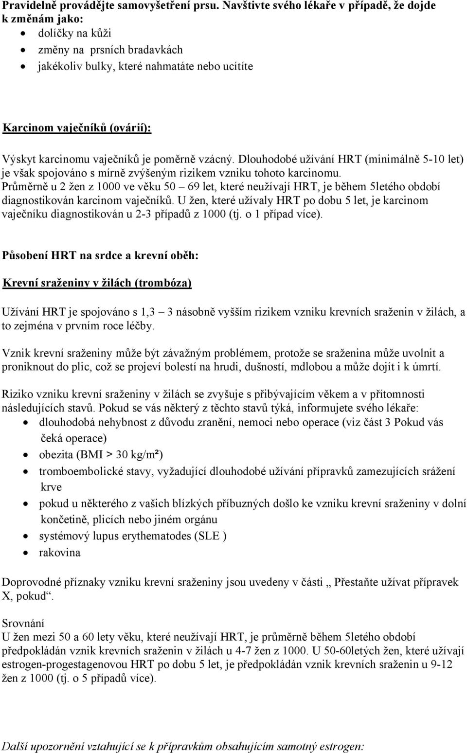 vaječníků je poměrně vzácný. Dlouhodobé užívání HRT (minimálně 5-10 let) je však spojováno s mírně zvýšeným rizikem vzniku tohoto karcinomu.