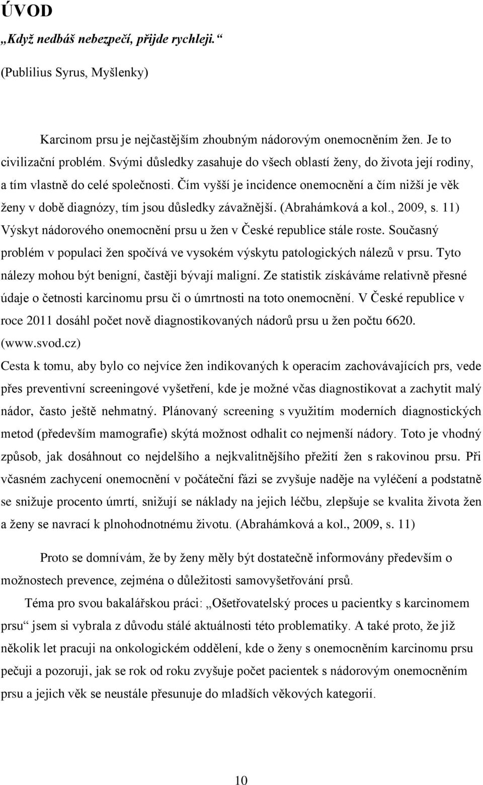 Čím vyšší je incidence onemocnění a čím nižší je věk ženy v době diagnózy, tím jsou důsledky závažnější. (Abrahámková a kol., 2009, s.