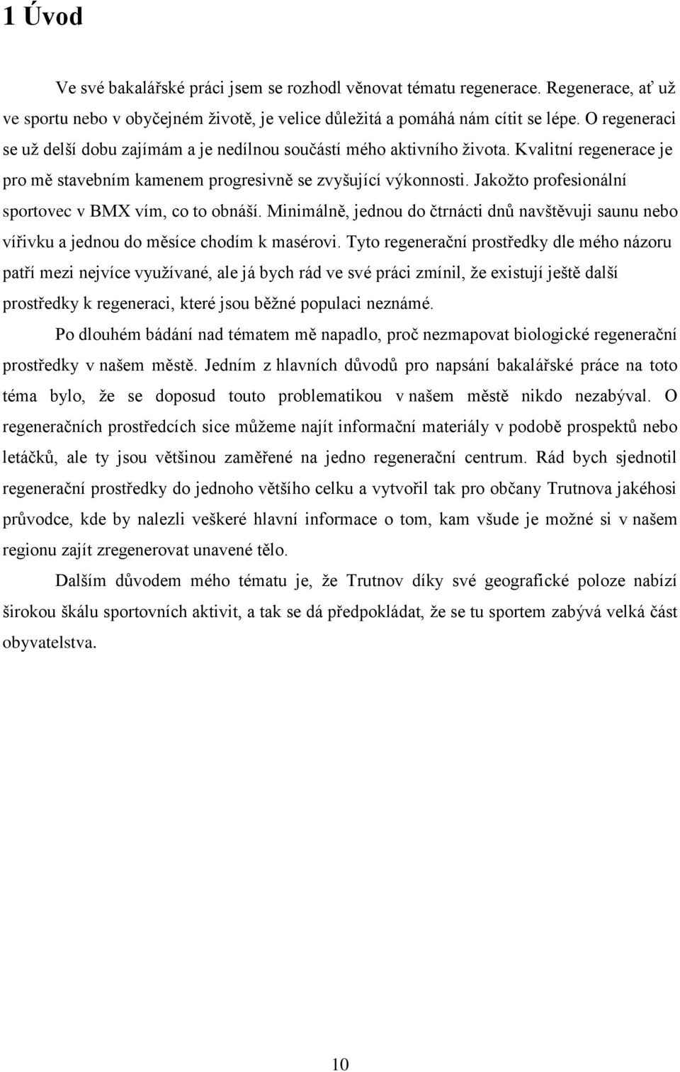 Jakožto profesionální sportovec v BMX vím, co to obnáší. Minimálně, jednou do čtrnácti dnů navštěvuji saunu nebo vířivku a jednou do měsíce chodím k masérovi.