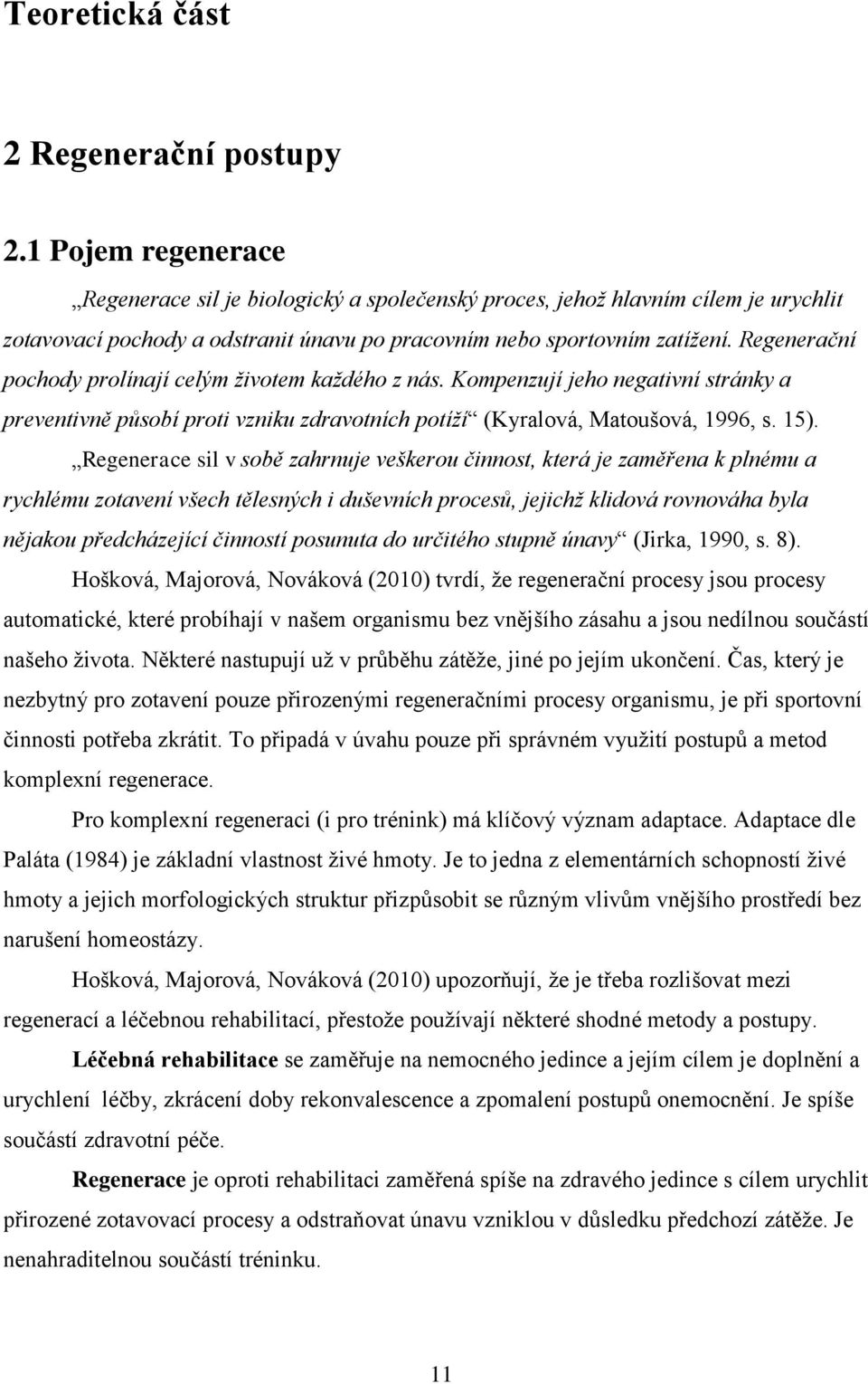 Regenerační pochody prolínají celým životem každého z nás. Kompenzují jeho negativní stránky a preventivně působí proti vzniku zdravotních potíží (Kyralová, Matoušová, 1996, s. 15).