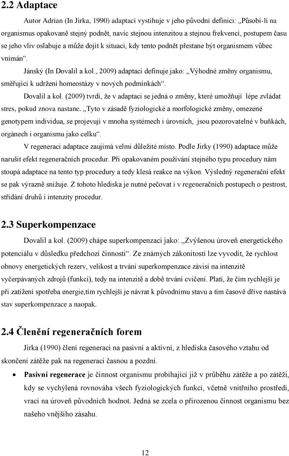 , 2009) adaptaci definuje jako: Výhodné změny organismu, směřující k udržení homeostázy v nových podmínkách. Dovalil a kol.