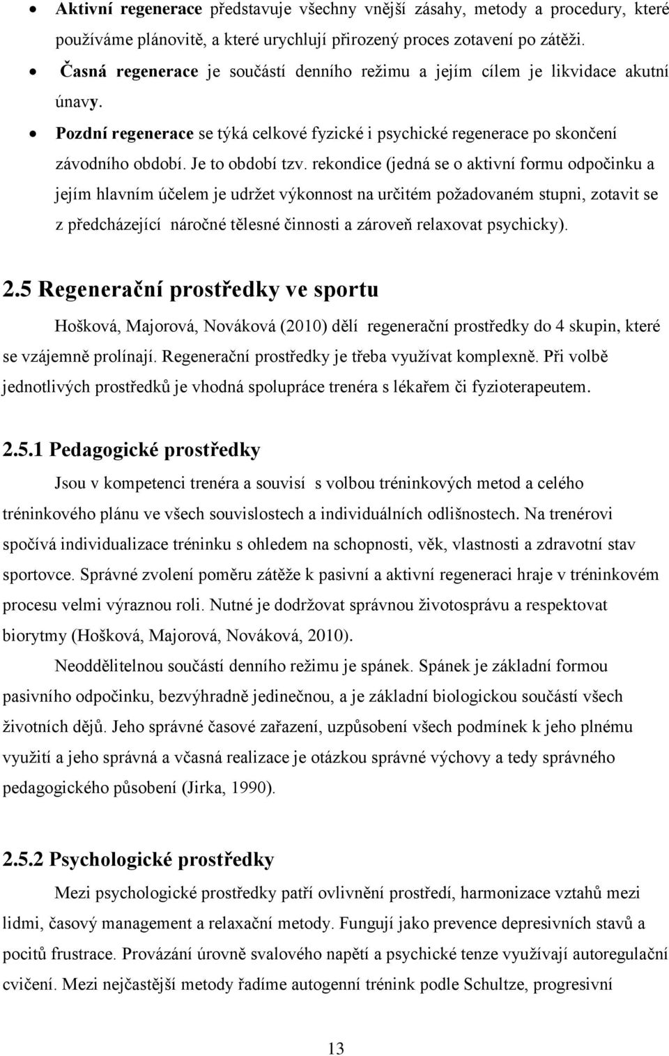rekondice (jedná se o aktivní formu odpočinku a jejím hlavním účelem je udržet výkonnost na určitém požadovaném stupni, zotavit se z předcházející náročné tělesné činnosti a zároveň relaxovat