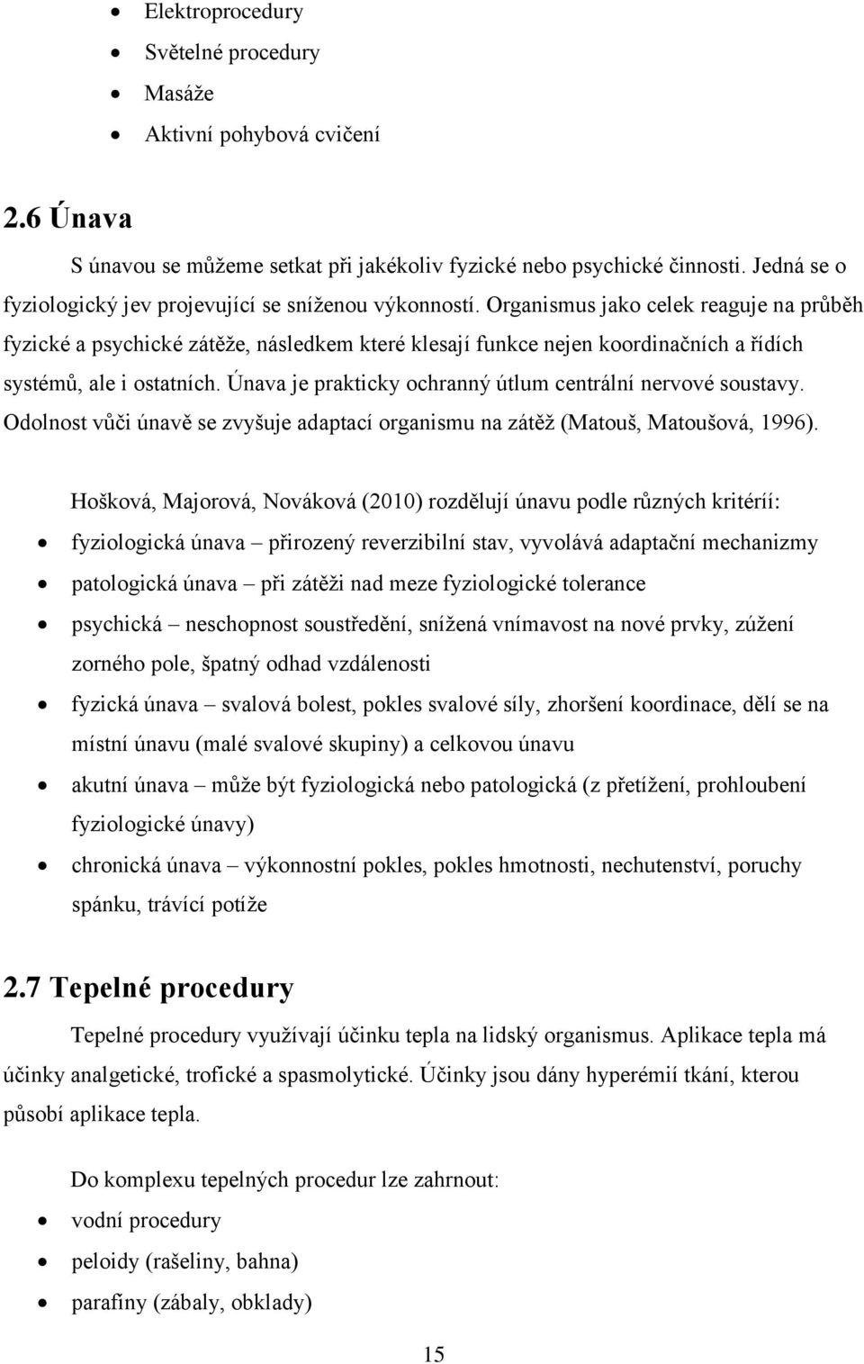 Organismus jako celek reaguje na průběh fyzické a psychické zátěže, následkem které klesají funkce nejen koordinačních a řídích systémů, ale i ostatních.