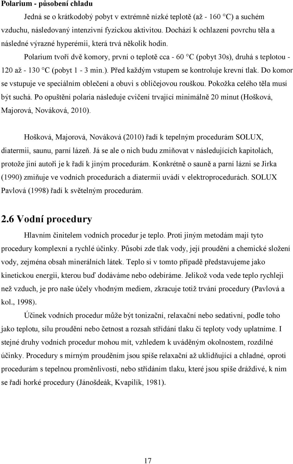 Polarium tvoří dvě komory, první o teplotě cca - 60 C (pobyt 30s), druhá s teplotou - 120 až - 130 C (pobyt 1-3 min.). Před každým vstupem se kontroluje krevní tlak.