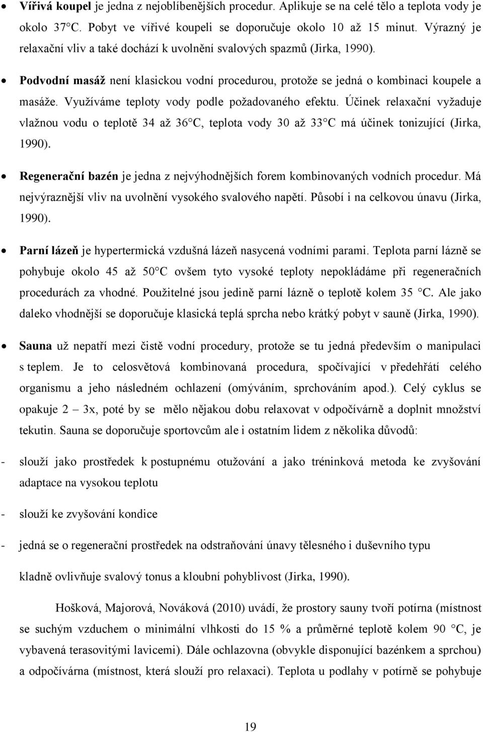 Využíváme teploty vody podle požadovaného efektu. Účinek relaxační vyžaduje vlažnou vodu o teplotě 34 až 36 C, teplota vody 30 až 33 C má účinek tonizující (Jirka, 1990).