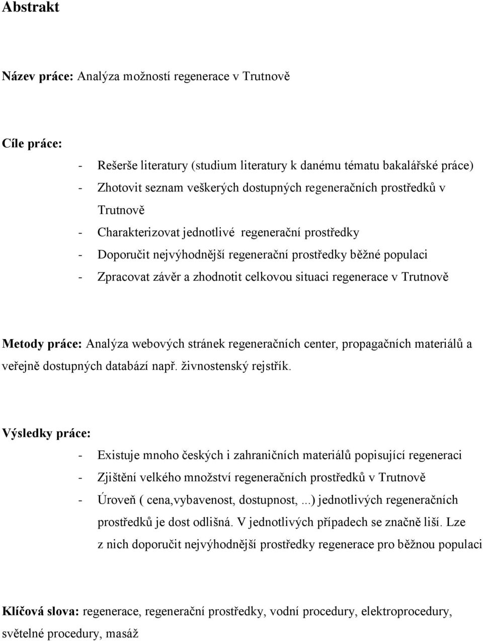 regenerace v Trutnově Metody práce: Analýza webových stránek regeneračních center, propagačních materiálů a veřejně dostupných databází např. živnostenský rejstřík.