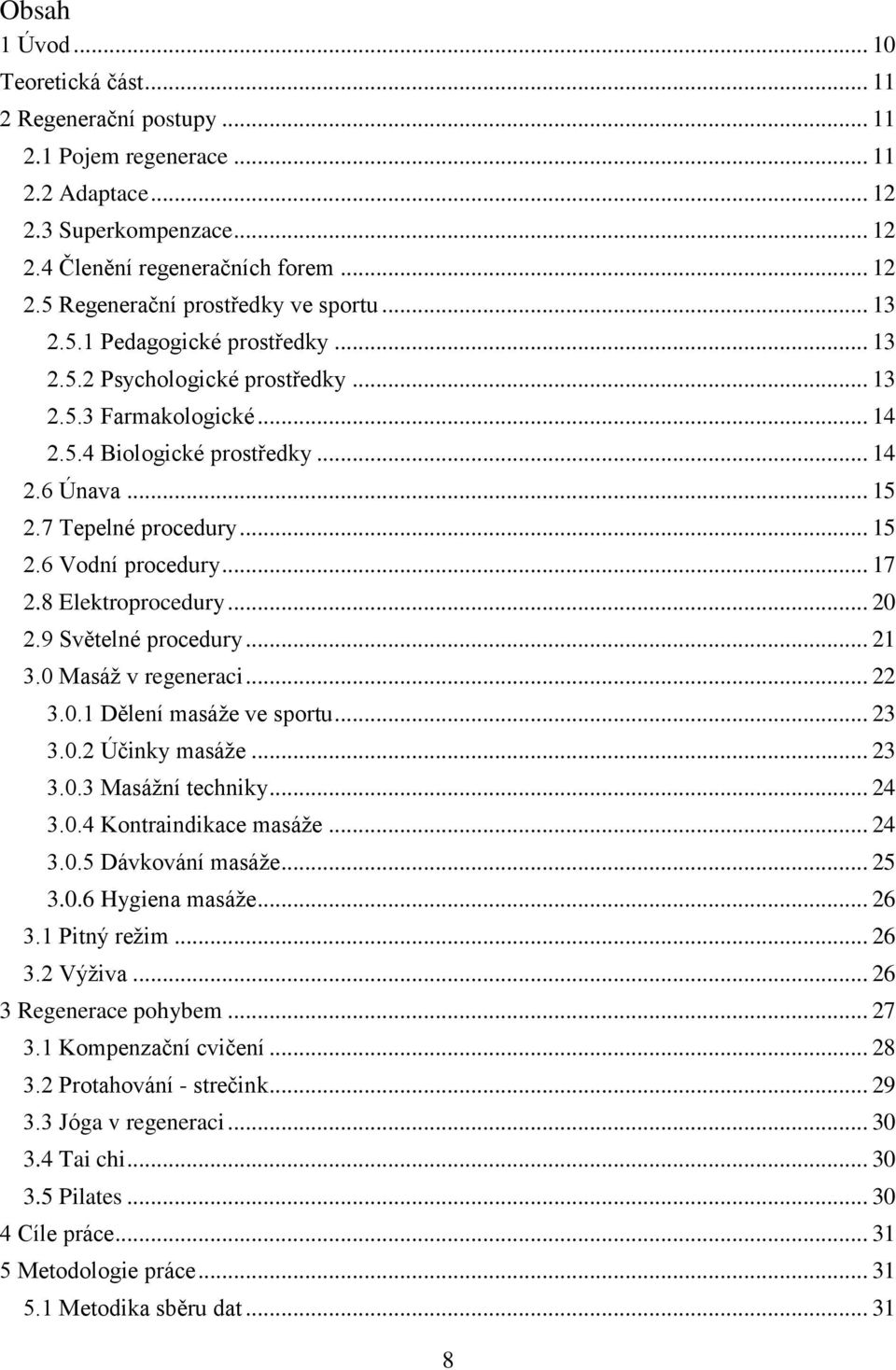 .. 17 2.8 Elektroprocedury... 20 2.9 Světelné procedury... 21 3.0 Masáž v regeneraci... 22 3.0.1 Dělení masáže ve sportu... 23 3.0.2 Účinky masáže... 23 3.0.3 Masážní techniky... 24 3.0.4 Kontraindikace masáže.