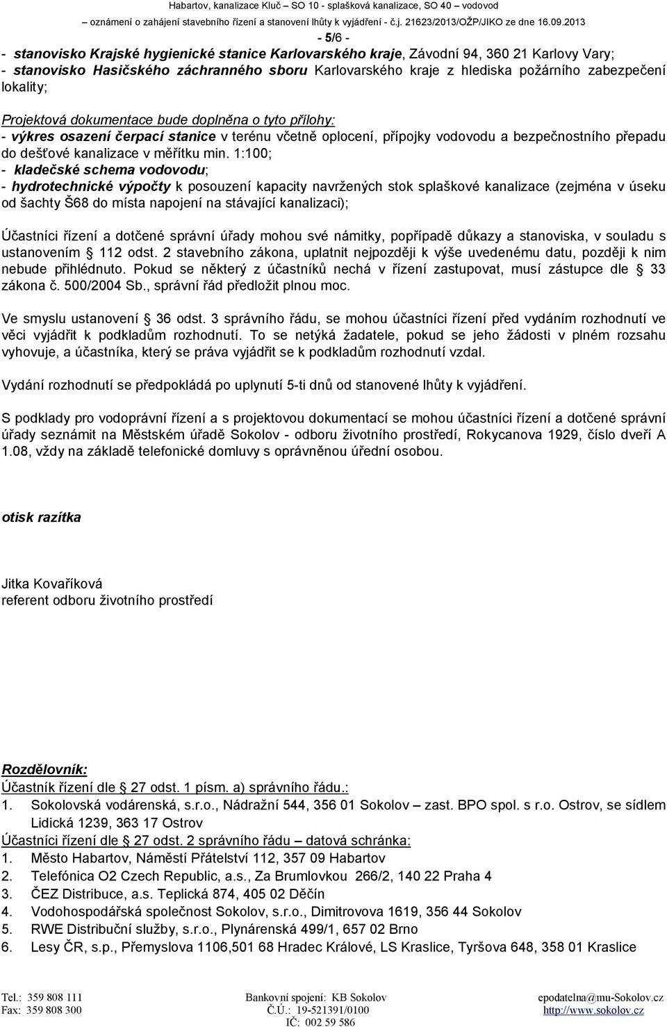 min. 1:100; - kladečské schema vodovodu; - hydrotechnické výpočty k posouzení kapacity navržených stok splaškové kanalizace (zejména v úseku od šachty Š68 do místa napojení na stávající kanalizaci);