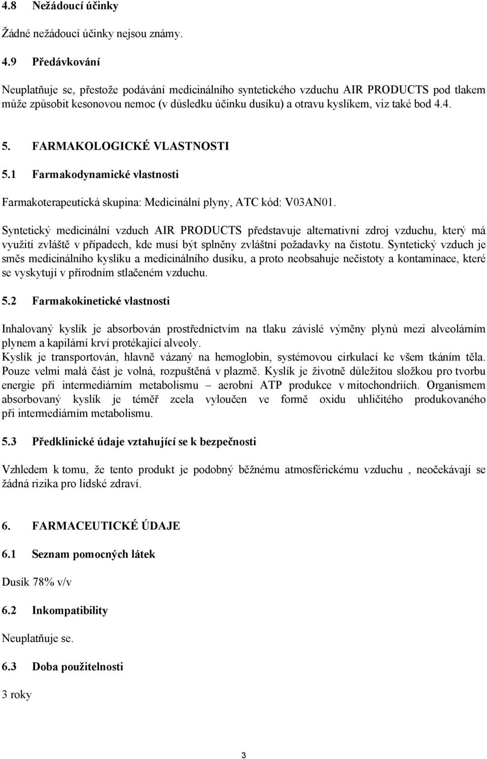 4. 5. FARMAKOLOGICKÉ VLASTNOSTI 5.1 Farmakodynamické vlastnosti Farmakoterapeutická skupina: Medicinální plyny, ATC kód: V03AN01.