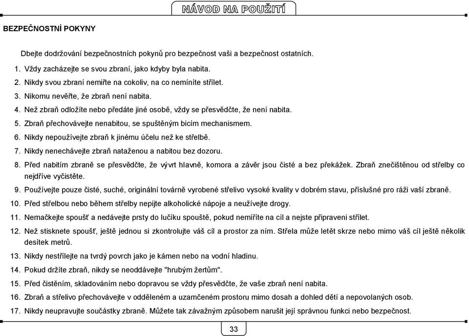 Zbraň přechovávejte nenabitou, se spuštěným bicím mechanismem. 6. Nikdy nepoužívejte zbraň k jinému účelu než ke střelbě. 7. Nikdy nenechávejte zbraň nataženou a nabitou bez dozoru. 8.