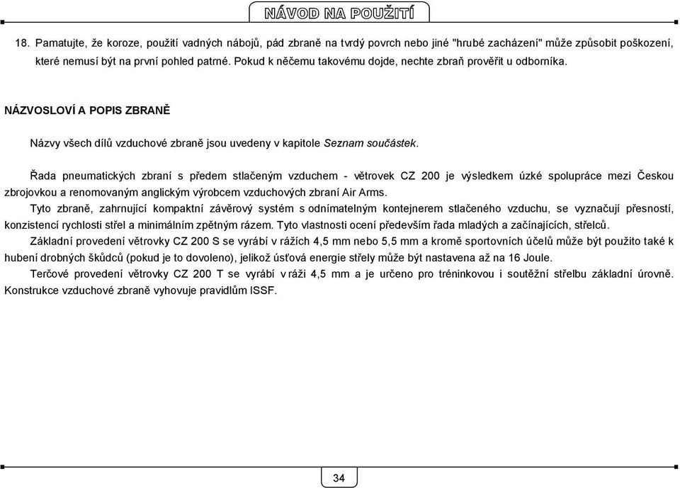 Řada pneumatických zbraní s předem stlačeným vzduchem větrovek CZ 200 je výsledkem úzké spolupráce mezi Českou zbrojovkou a renomovaným anglickým výrobcem vzduchových zbraní Air Arms.