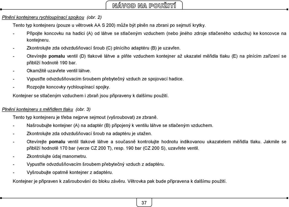 Zkontrolujte zda odvzdušňovací šroub (C) plnícího adaptéru (B) je uzavřen.