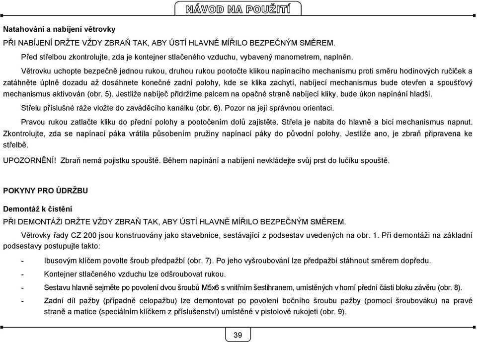 Větrovku uchopte bezpečně jednou rukou, druhou rukou pootočte klikou napínacího mechanismu proti směru hodinových ručiček a zatáhněte úplně dozadu až dosáhnete konečné zadní polohy, kde se klika