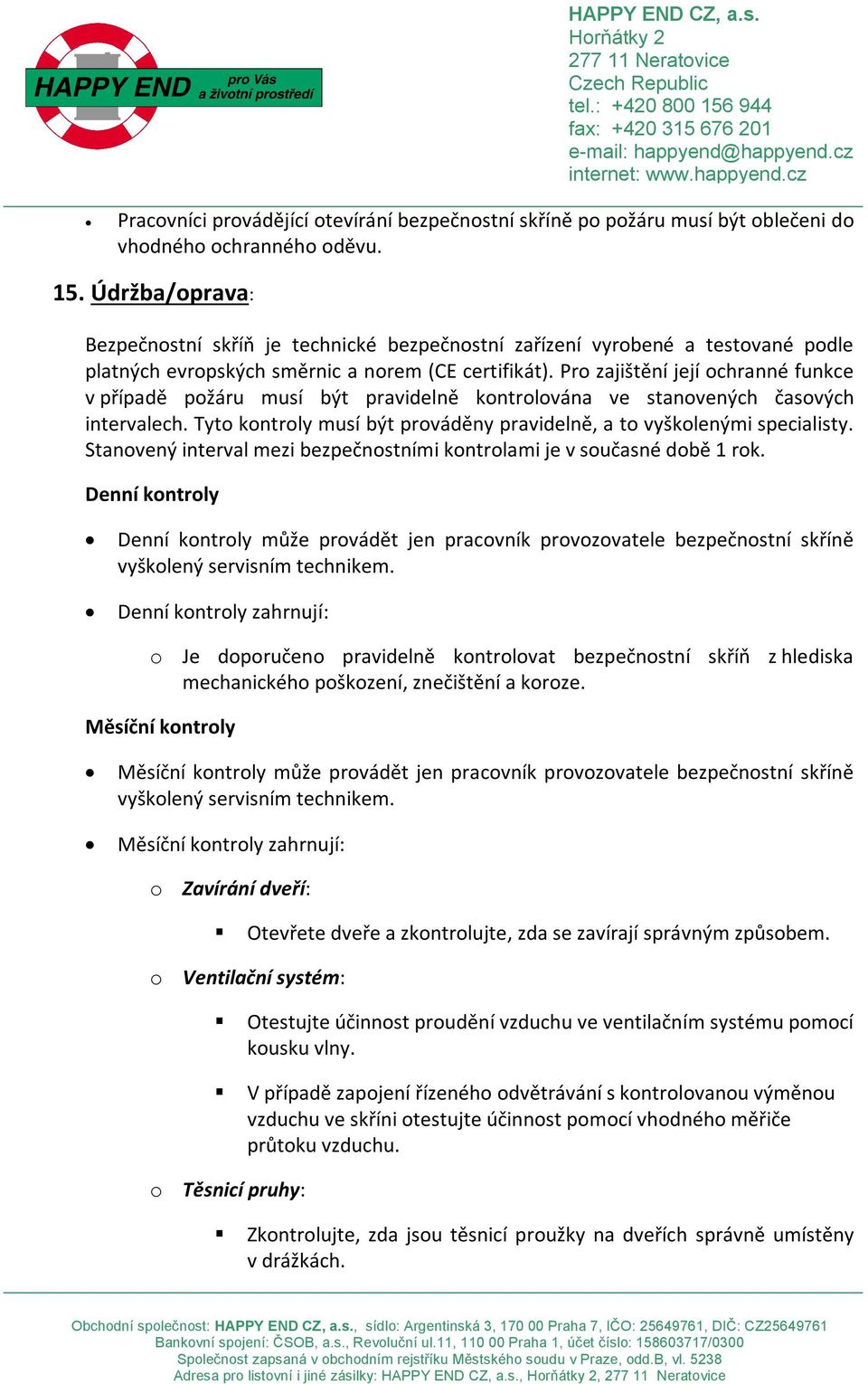 Pro zajištění její ochranné funkce v případě požáru musí být pravidelně kontrolována ve stanovených časových intervalech. Tyto kontroly musí být prováděny pravidelně, a to vyškolenými specialisty.