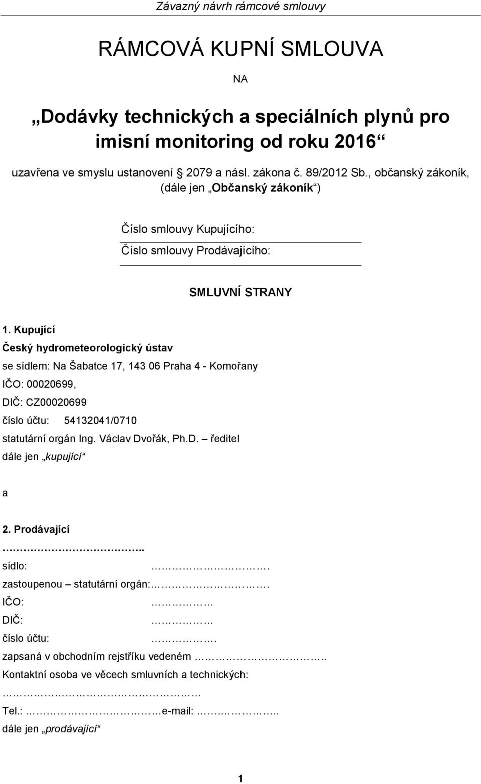 Kupující Český hydrometeorologický ústav se sídlem: Na Šabatce 17, 143 06 Praha 4 - Komořany IČO: 00020699, DIČ: CZ00020699 číslo účtu: 54132041/0710 statutární orgán Ing.