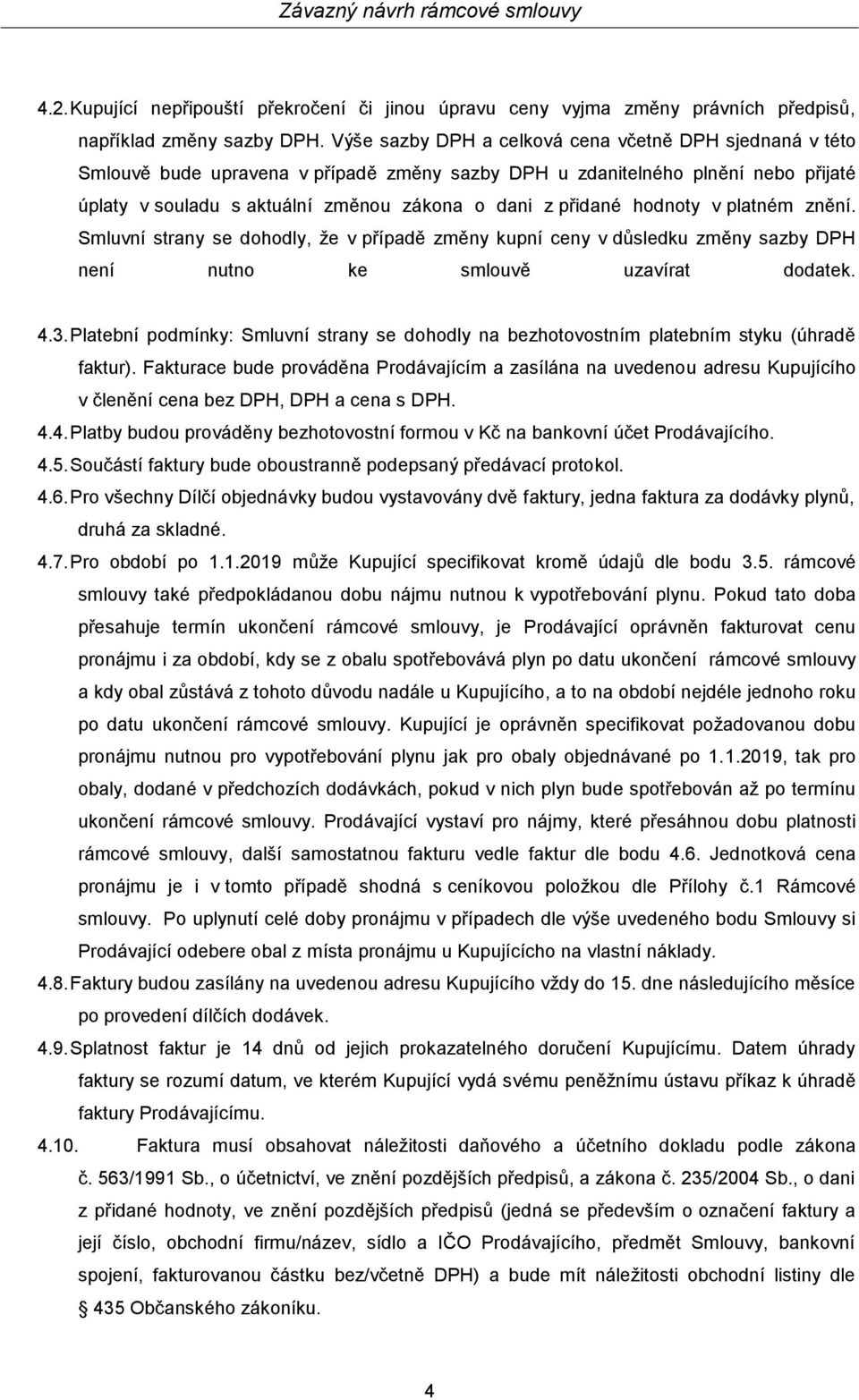 hodnoty v platném znění. Smluvní strany se dohodly, že v případě změny kupní ceny v důsledku změny sazby DPH není nutno ke smlouvě uzavírat dodatek. 4.3.