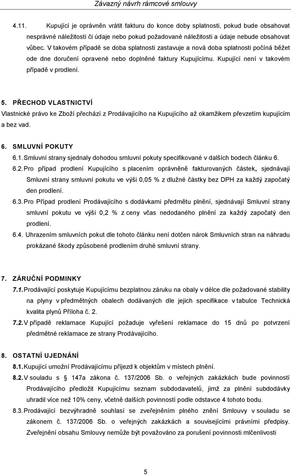 PŘECHOD VLASTNICTVÍ Vlastnické právo ke Zboží přechází z Prodávajícího na Kupujícího až okamžikem převzetím kupujícím a bez vad. 6. SMLUVNÍ POKUTY 6.1.