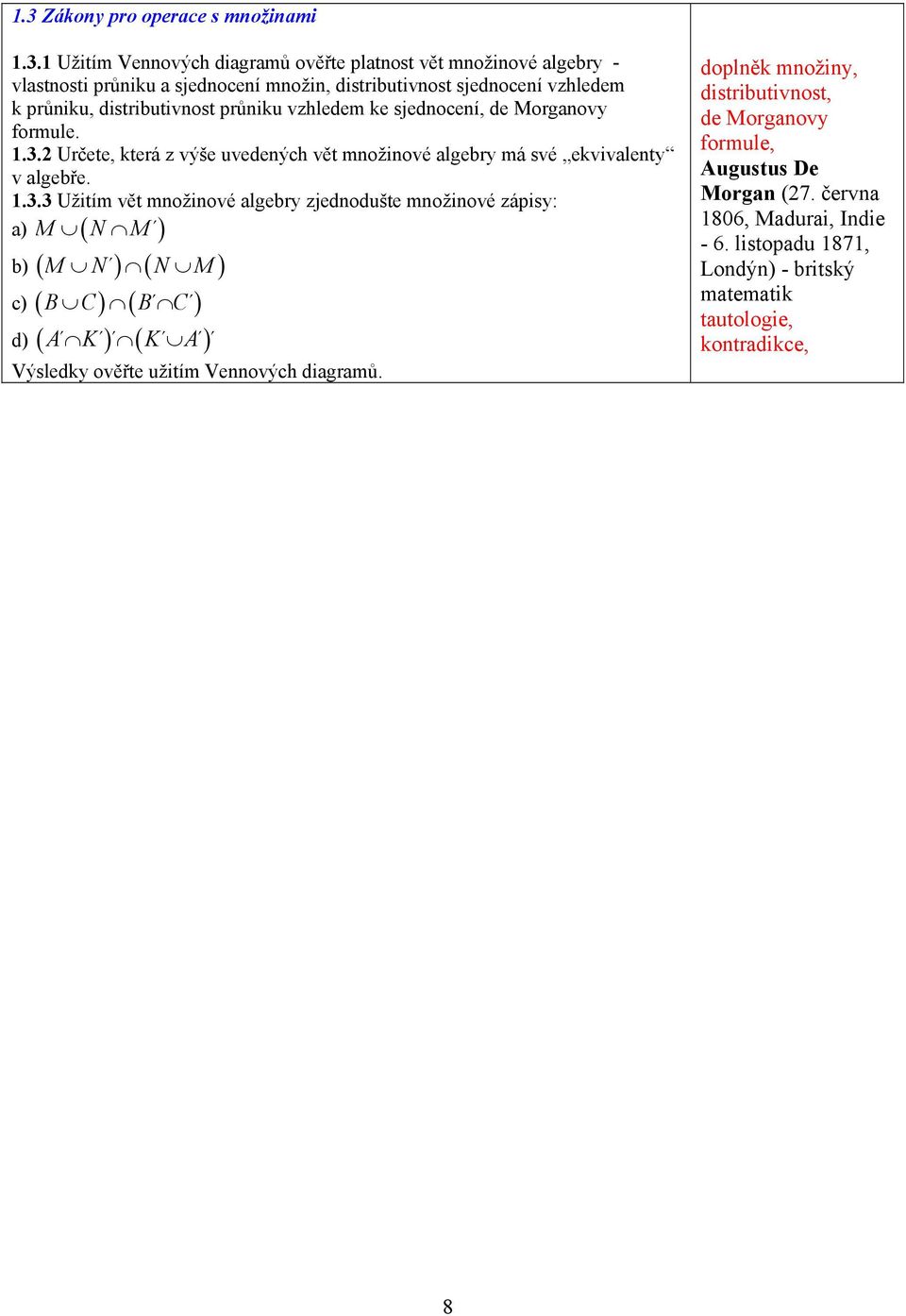 průniku vzhledem ke sjednocení, de Morganovy formule... Určete, která z výše uvedených vět množinové algebry má své ekvivalenty v algebře.