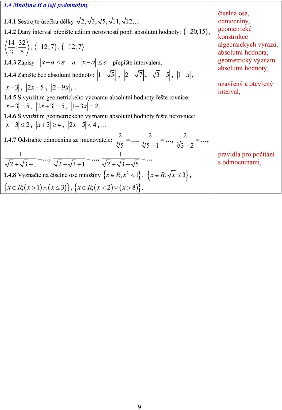 .6 S využitím geometrického významu absolutní hodnoty řešte nerovnice:, +, 5 <,..7 Odstraňte odmocninu ze jmenovatele: 5 =, + + =, + =, + + 5 =.