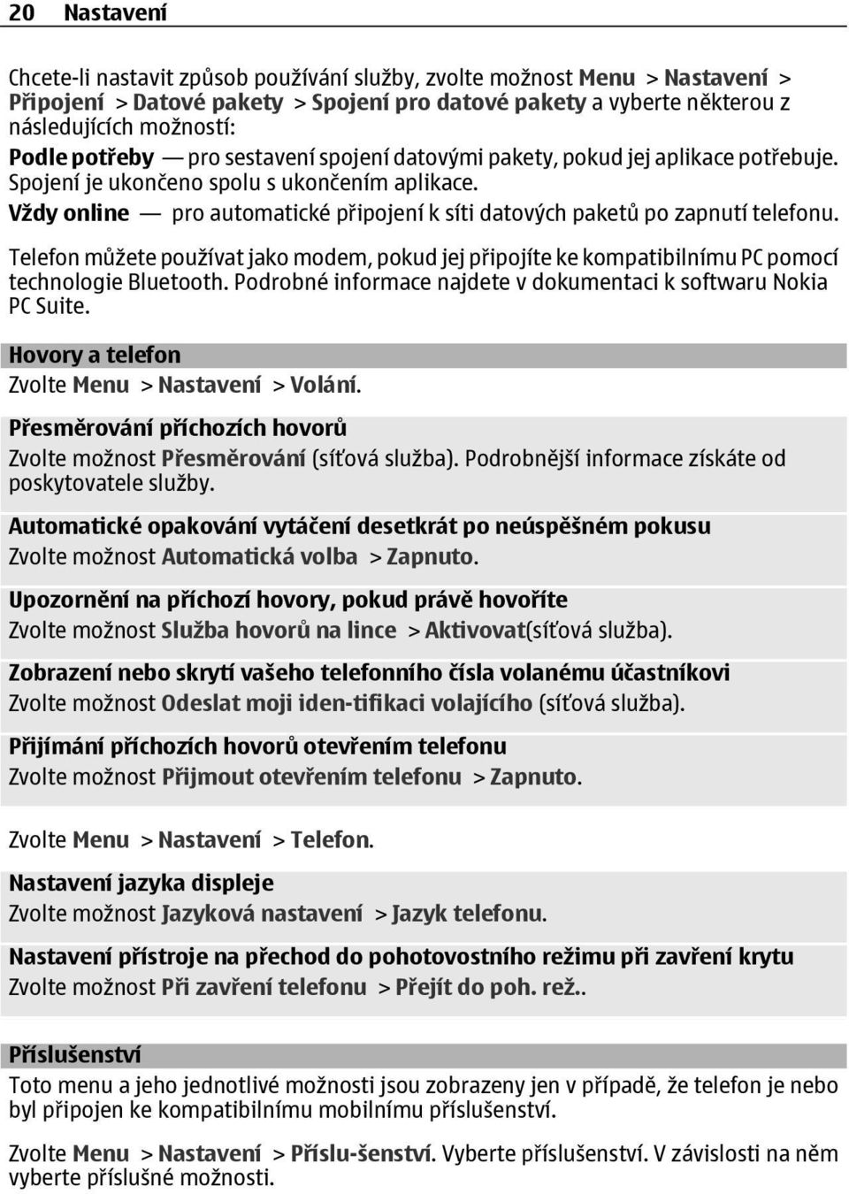 Vždy online pro automatické připojení k síti datových paketů po zapnutí telefonu. Telefon můžete používat jako modem, pokud jej připojíte ke kompatibilnímu PC pomocí technologie Bluetooth.