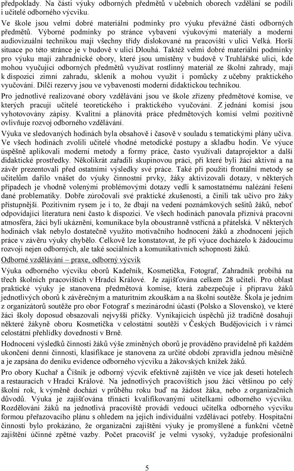 Výborné podmínky po stránce vybavení výukovými materiály a moderní audiovizuální technikou mají všechny třídy dislokované na pracovišti v ulici Velká.