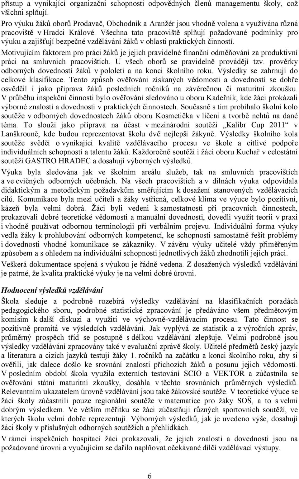 Všechna tato pracoviště splňují požadované podmínky pro výuku a zajišťují bezpečné vzdělávání žáků v oblasti praktických činností.