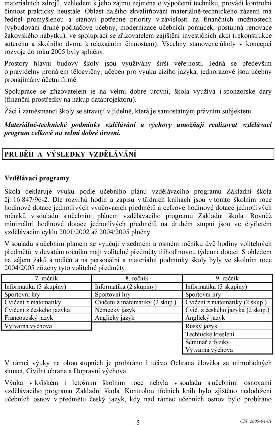 učebních pomůcek, postupná renovace žákovského nábytku), ve spolupráci se zřizovatelem zajištění investičních akcí (rekonstrukce suterénu a školního dvora k relaxačním činnostem).