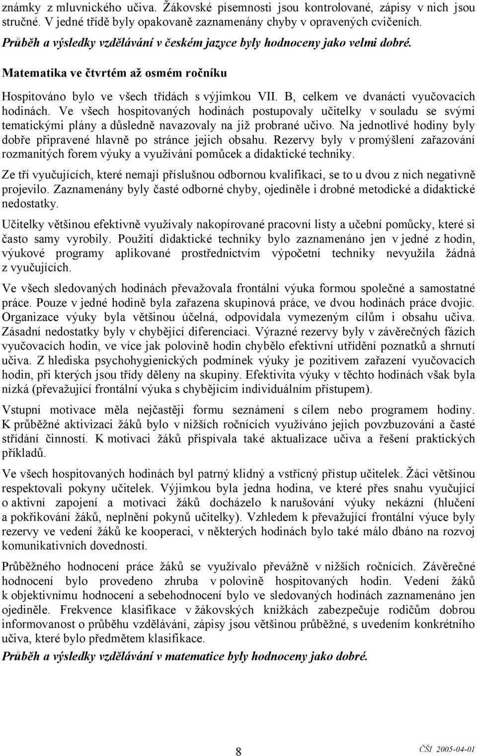 B, celkem ve dvanácti vyučovacích hodinách. Ve všech hospitovaných hodinách postupovaly učitelky v souladu se svými tematickými plány a důsledně navazovaly na již probrané učivo.