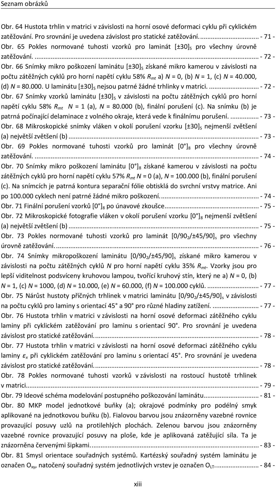 66 Snímky mikro poškození laminátu [±30] S získané mikro kamerou v závislosti na počtu zátěžných cyklů pro horní napětí cyklu 58% R mt a) N = 0, (b) N = 1, (c) N = 40.000,