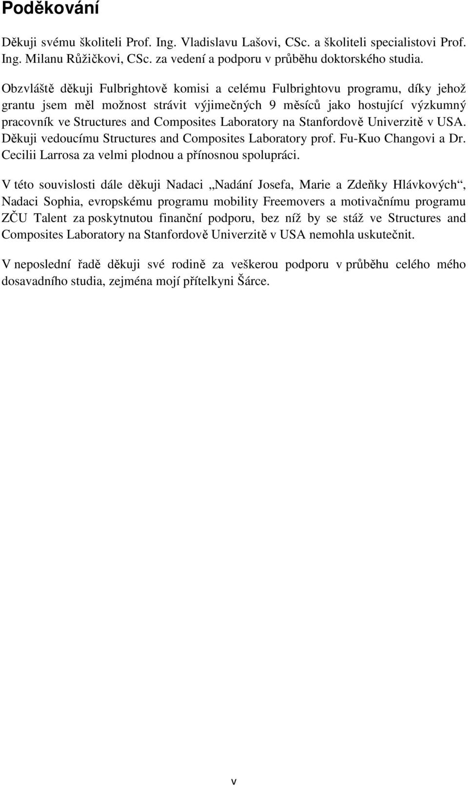 Laboratory na Stanfordově Univerzitě v USA. Děkuji vedoucímu Structures and Composites Laboratory prof. Fu-Kuo Changovi a Dr. Cecilii Larrosa za velmi plodnou a přínosnou spolupráci.