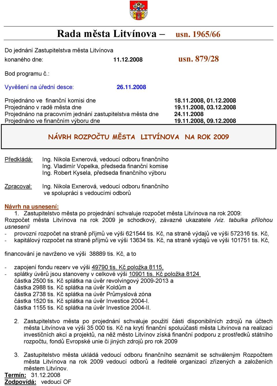 Nikola Exnerová, vedoucí odboru finančního Ing. Vladimír Vopelka, předseda finanční komise Ing. Robert Kysela, předseda finančního výboru Ing.