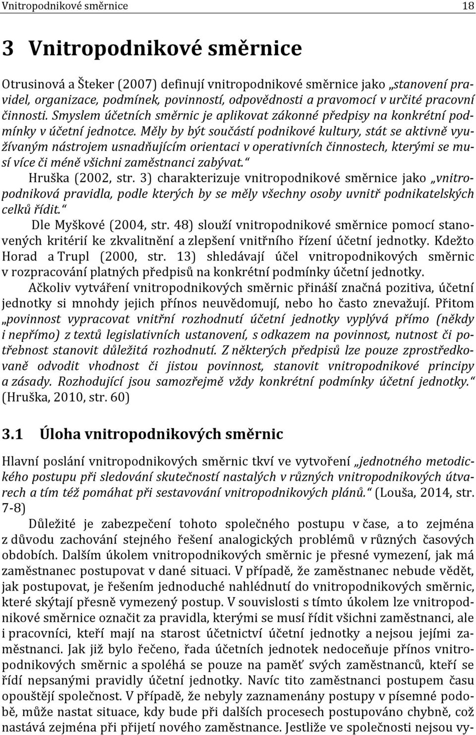 Měly by být součástí podnikové kultury, stát se aktivně využívaným nástrojem usnadňujícím orientaci v operativních činnostech, kterými se musí více či méně všichni zaměstnanci zabývat.