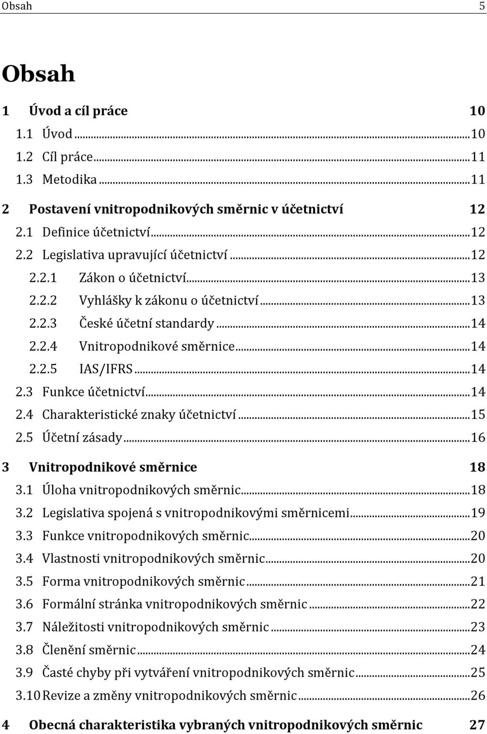 .. 14 2.4 Charakteristické znaky účetnictví... 15 2.5 Účetní zásady... 16 3 Vnitropodnikové směrnice 18 3.1 Úloha vnitropodnikových směrnic... 18 3.2 Legislativa spojená s vnitropodnikovými směrnicemi.