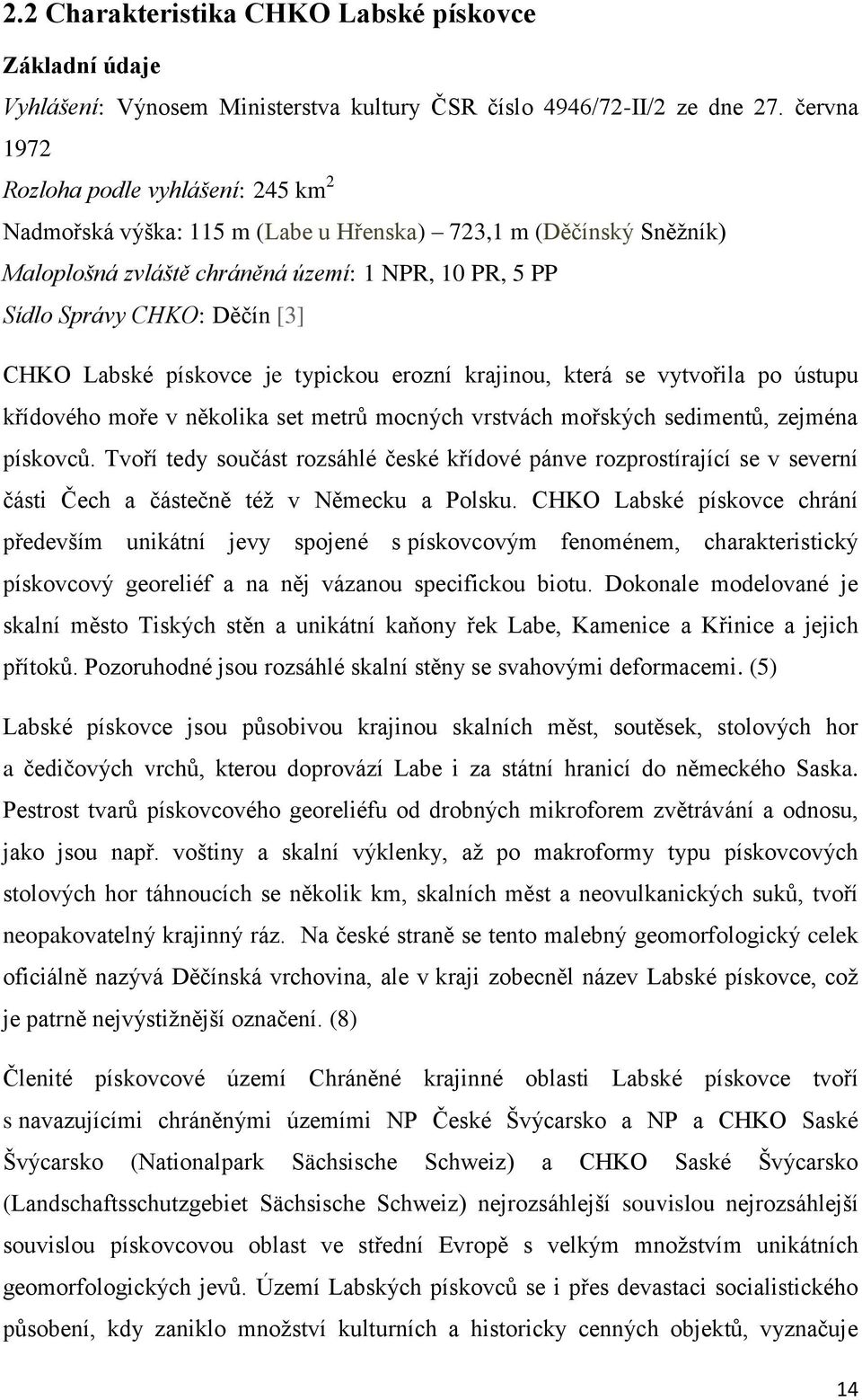 CHKO Labské pískovce je typickou erozní krajinou, která se vytvořila po ústupu křídového moře v několika set metrů mocných vrstvách mořských sedimentů, zejména pískovců.