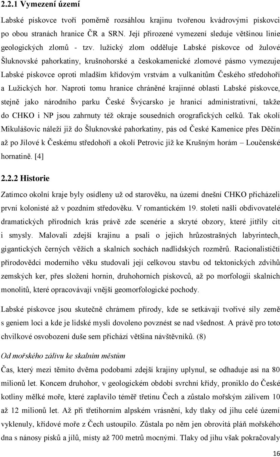 lužický zlom odděluje Labské pískovce od žulové Šluknovské pahorkatiny, krušnohorské a českokamenické zlomové pásmo vymezuje Labské pískovce oproti mladším křídovým vrstvám a vulkanitům Českého