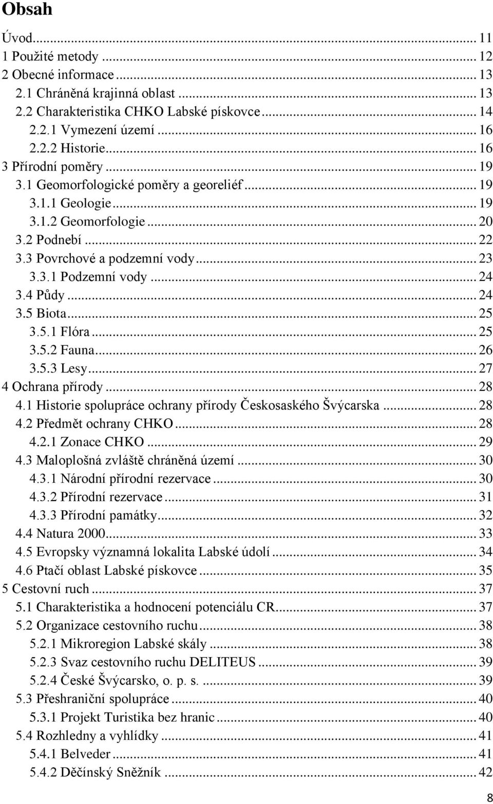 .. 24 3.4 Půdy... 24 3.5 Biota... 25 3.5.1 Flóra... 25 3.5.2 Fauna... 26 3.5.3 Lesy... 27 4 Ochrana přírody... 28 4.1 Historie spolupráce ochrany přírody Českosaského Švýcarska... 28 4.2 Předmět ochrany CHKO.