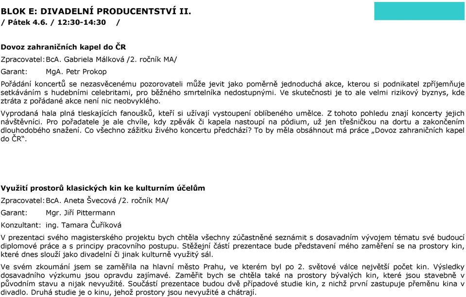 nedostupnými. Ve skutečnosti je to ale velmi rizikový byznys, kde ztráta z pořádané akce není nic neobvyklého. Vyprodaná hala plná tleskajících fanoušků, kteří si užívají vystoupení oblíbeného umělce.